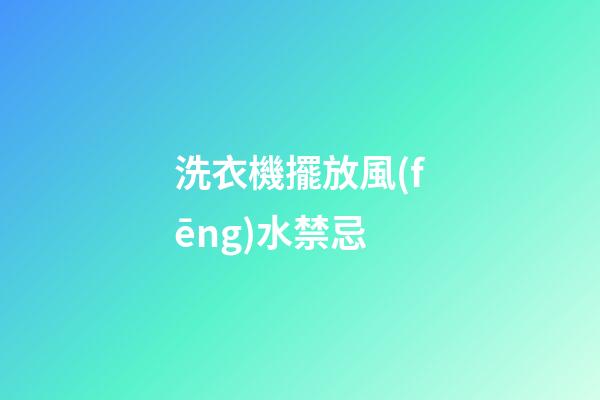 洗衣機擺放風(fēng)水禁忌