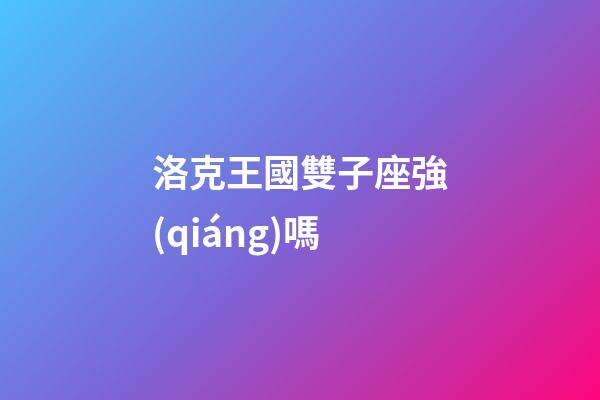 洛克王國雙子座強(qiáng)嗎