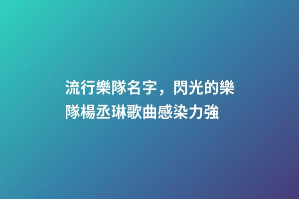 流行樂隊名字，閃光的樂隊楊丞琳歌曲感染力強-第1張-觀點-玄機派