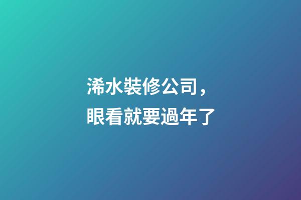 浠水裝修公司，眼看就要過年了-第1張-觀點-玄機派