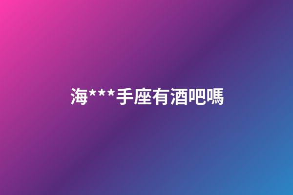 海***手座有酒吧嗎