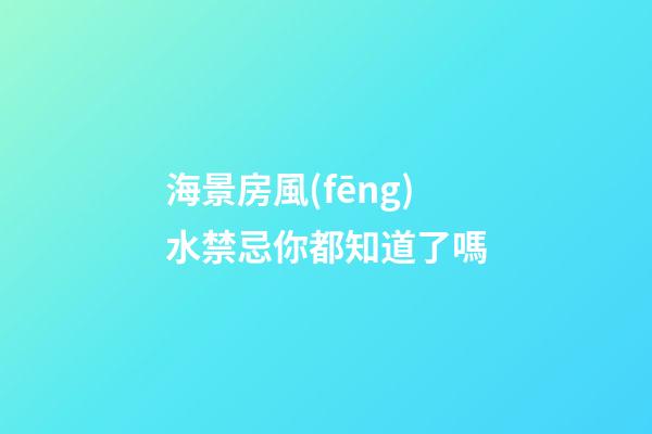 海景房風(fēng)水禁忌你都知道了嗎