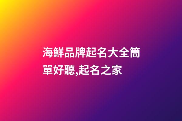 海鮮品牌起名大全簡單好聽,起名之家-第1張-商標(biāo)起名-玄機派