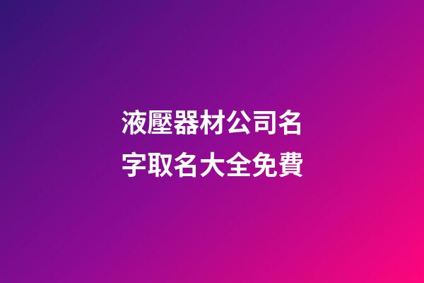 液壓器材公司名字取名大全免費-第1張-公司起名-玄機派