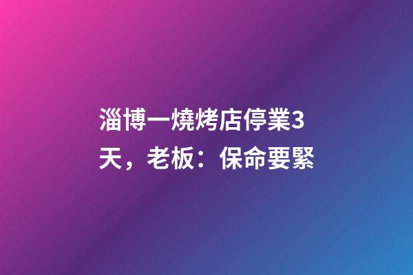 淄博一燒烤店停業3天，老板：保命要緊
