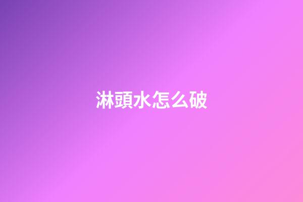 淋頭水怎么破