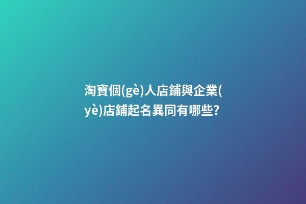 淘寶個(gè)人店鋪與企業(yè)店鋪起名異同有哪些？-第1張-店鋪起名-玄機(jī)派