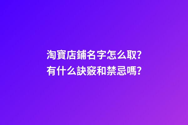 淘寶店鋪名字怎么取？有什么訣竅和禁忌嗎？-第1張-店鋪起名-玄機(jī)派
