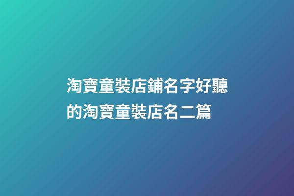 淘寶童裝店鋪名字好聽的淘寶童裝店名二篇-第1張-店鋪起名-玄機派