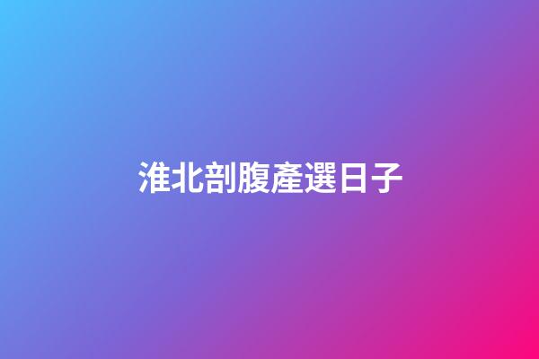 淮北剖腹產選日子