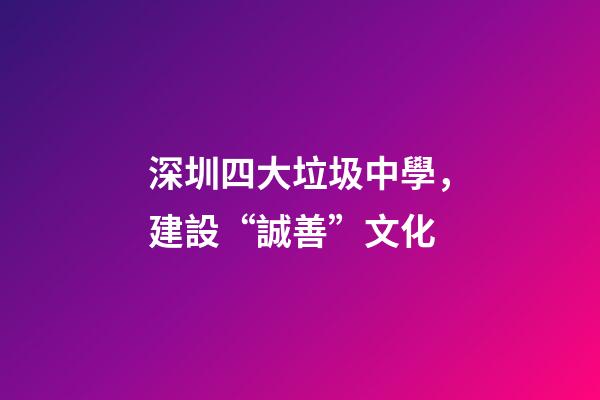 深圳四大垃圾中學，建設“誠善”文化-第1張-觀點-玄機派
