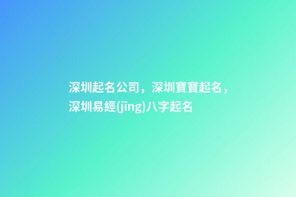 深圳起名公司，深圳寶寶起名，深圳易經(jīng)八字起名