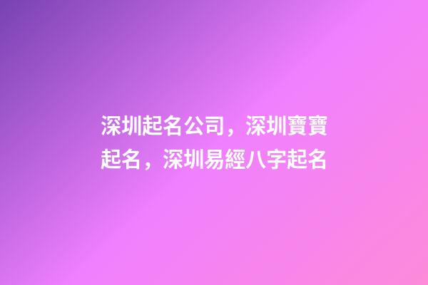 深圳起名公司，深圳寶寶起名，深圳易經八字起名