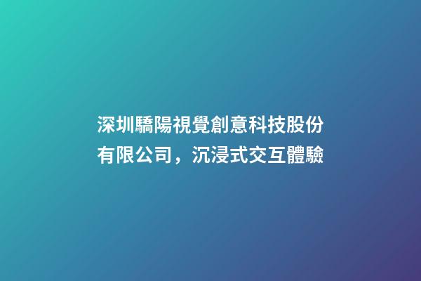 深圳驕陽視覺創意科技股份有限公司，沉浸式交互體驗-第1張-觀點-玄機派