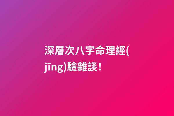 深層次八字命理經(jīng)驗雜談！