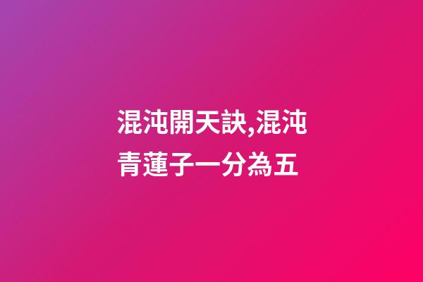 混沌開天訣,混沌青蓮子一分為五-第1張-觀點-玄機派