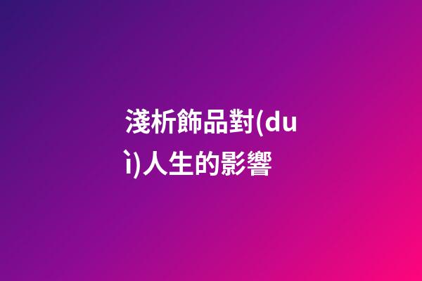淺析飾品對(duì)人生的影響