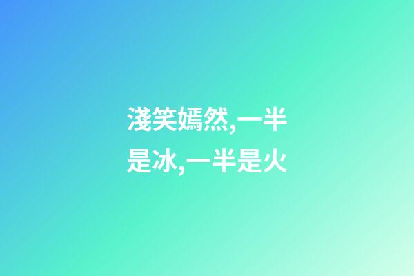 淺笑嫣然,一半是冰,一半是火-第1張-觀點-玄機派