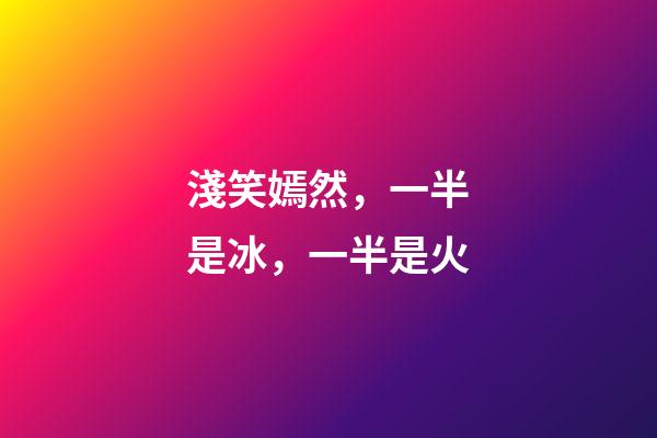 淺笑嫣然，一半是冰，一半是火-第1張-觀點-玄機派