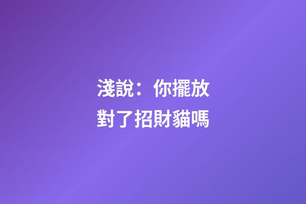 淺說：你擺放對了招財貓嗎