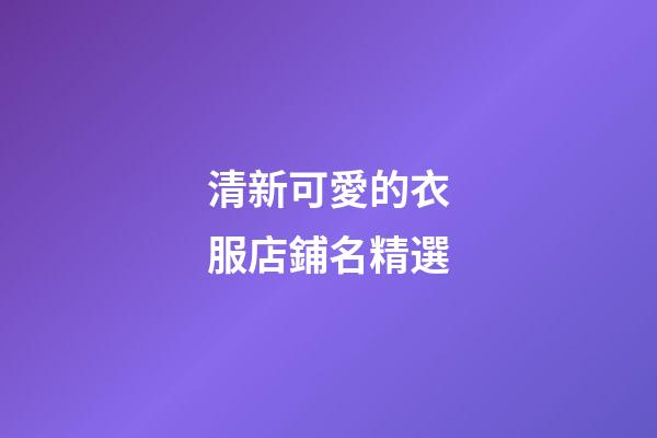 清新可愛的衣服店鋪名精選-第1張-店鋪起名-玄機派