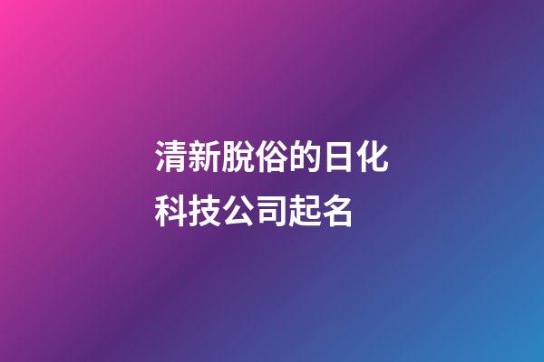 清新脫俗的日化科技公司起名-第1張-公司起名-玄機派
