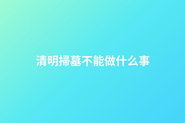 清明掃墓不能做什么事
