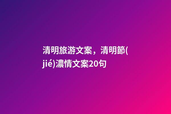 清明旅游文案，清明節(jié)濃情文案20句-第1張-觀點-玄機派