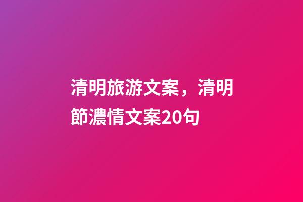 清明旅游文案，清明節濃情文案20句