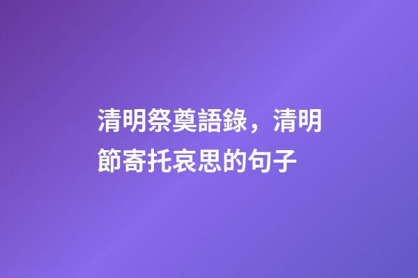 清明祭奠語錄，清明節寄托哀思的句子