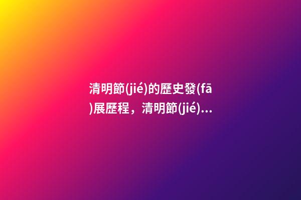 清明節(jié)的歷史發(fā)展歷程，清明節(jié)的由來及禁忌!-第1張-觀點(diǎn)-玄機(jī)派