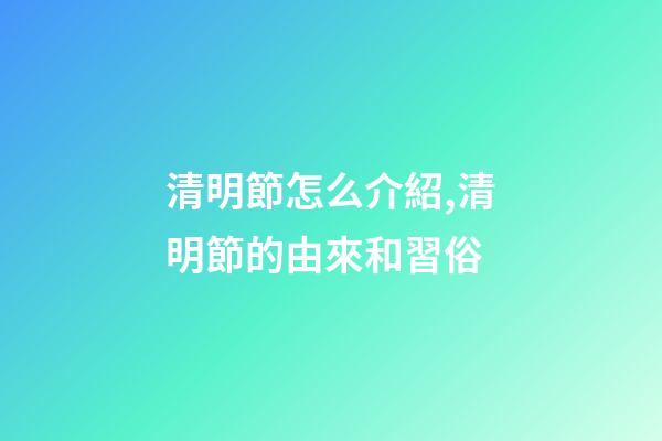 清明節怎么介紹,清明節的由來和習俗-第1張-觀點-玄機派