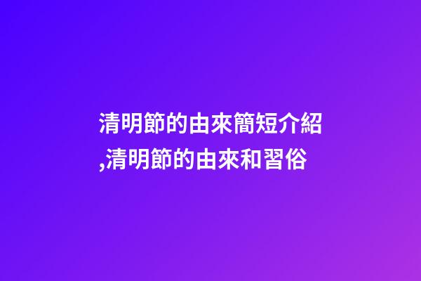 清明節的由來簡短介紹,清明節的由來和習俗-第1張-觀點-玄機派