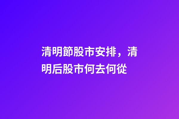 清明節股市安排，清明后股市何去何從-第1張-觀點-玄機派