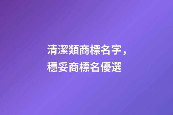 清潔類商標名字，穩妥商標名優選-第1張-商標起名-玄機派