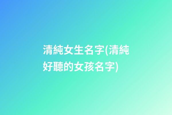 清純女生名字(清純好聽的女孩名字)