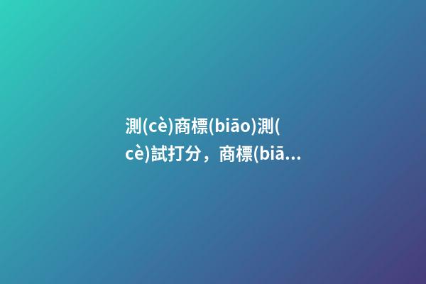 測(cè)商標(biāo)測(cè)試打分，商標(biāo)起名注意事項(xiàng)？-第1張-商標(biāo)起名-玄機(jī)派