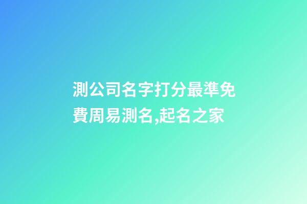 測公司名字打分最準免費周易測名,起名之家-第1張-公司起名-玄機派