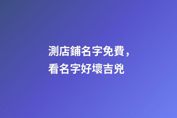 測店鋪名字免費，看名字好壞吉兇-第1張-店鋪起名-玄機派