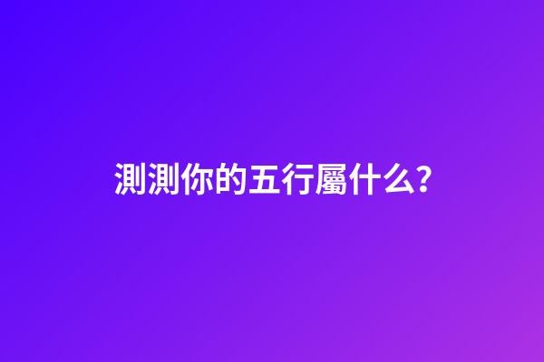 測測你的五行屬什么？