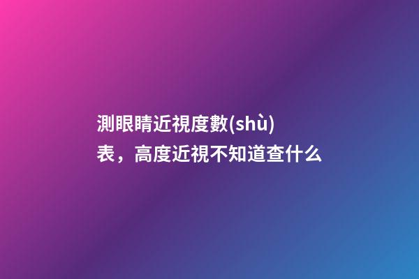 測眼睛近視度數(shù)表，高度近視不知道查什么