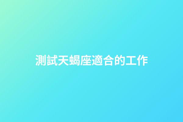 測試天蝎座適合的工作-第1張-星座運(yùn)勢-玄機(jī)派