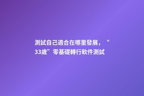 測試自己適合在哪里發展，“33歲”零基礎轉行軟件測試