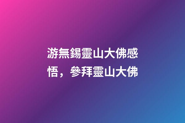 游無錫靈山大佛感悟，參拜靈山大佛