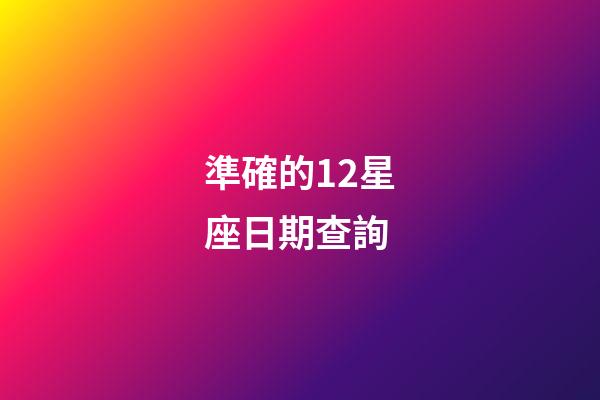 準確的12星座日期查詢-第1張-星座運勢-玄機派