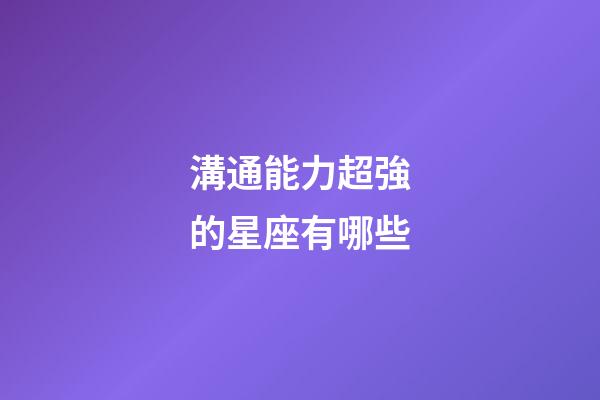 溝通能力超強的星座有哪些-第1張-星座運勢-玄機派