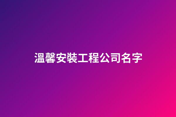 溫馨安裝工程公司名字-第1張-公司起名-玄機派