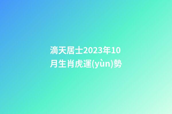 滴天居士2023年10月生肖虎運(yùn)勢