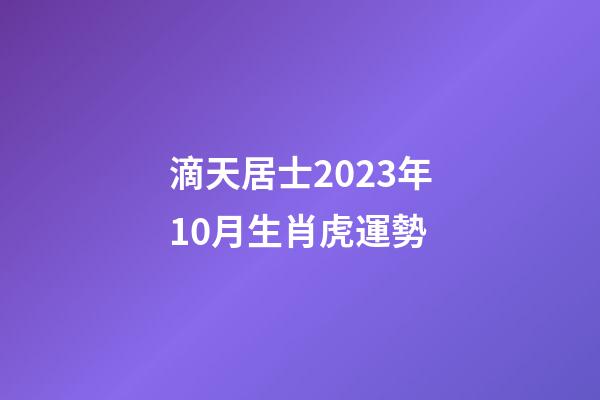 滴天居士2023年10月生肖虎運勢
