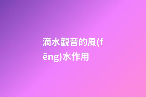滴水觀音的風(fēng)水作用